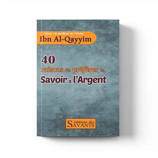 40 raisons de préférer le savoir à l'argent - série Ibn Al-Qayyim - Editions des Savants