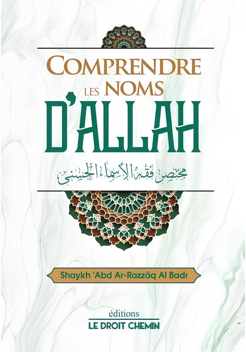 Comprendre les noms d'Allah - Abd Ar-Razzaq Al Badr - Édition le droit chemin