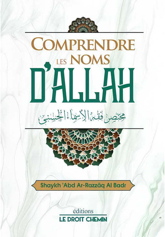 Comprendre les noms d'Allah - Abd Ar-Razzaq Al Badr - Édition le droit chemin